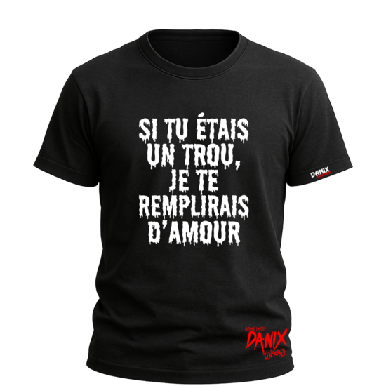 Tshirt Si tu étais un trou, je te remplirais d'amour [DANIX CENSORED]